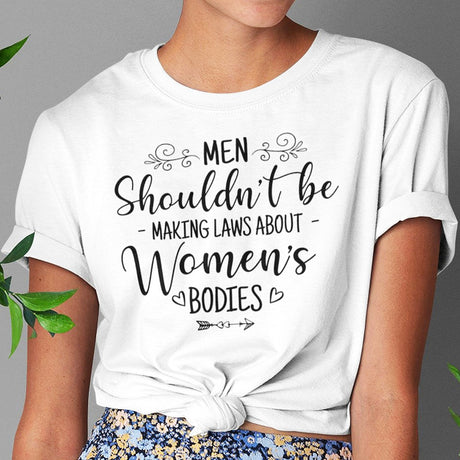 men-shouldnt-be-making-laws-about-womens-bodies-politics-tee-feminism-t-shirt-womens-rights-tee-equality-t-shirt-advocacy-tee#color_white