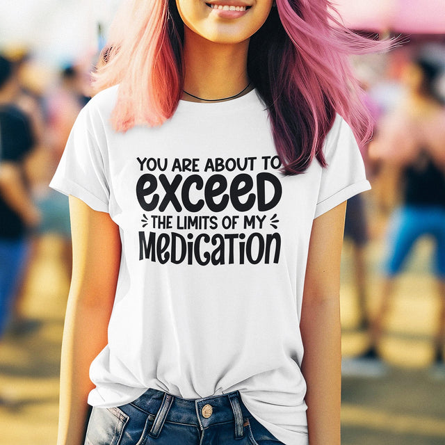 you-are-about-to-exceed-the-limits-of-my-medication-funny-tee-laughter-t-shirt-humor-tee-comedy-t-shirt-hilarious-tee#color_white