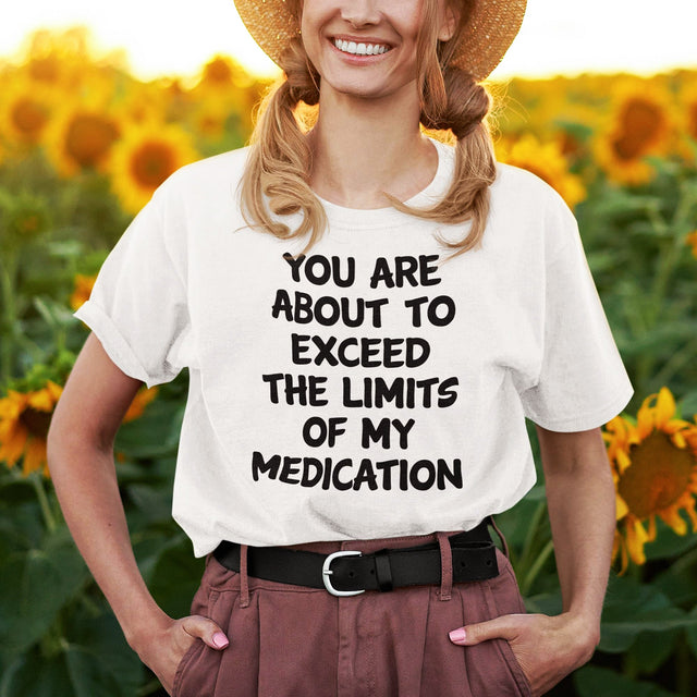 you-are-about-to-exceed-the-limits-of-my-medication-funny-tee-laughter-t-shirt-humor-tee-comedy-t-shirt-hilarious-tee-1#color_white