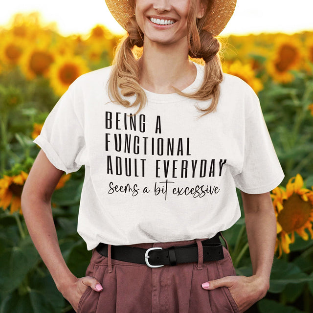 being-a-functional-adult-everyday-seems-a-bit-excessive-life-tee-functionality-t-shirt-adulting-tee-everyday-t-shirt-excessive-tee#color_white