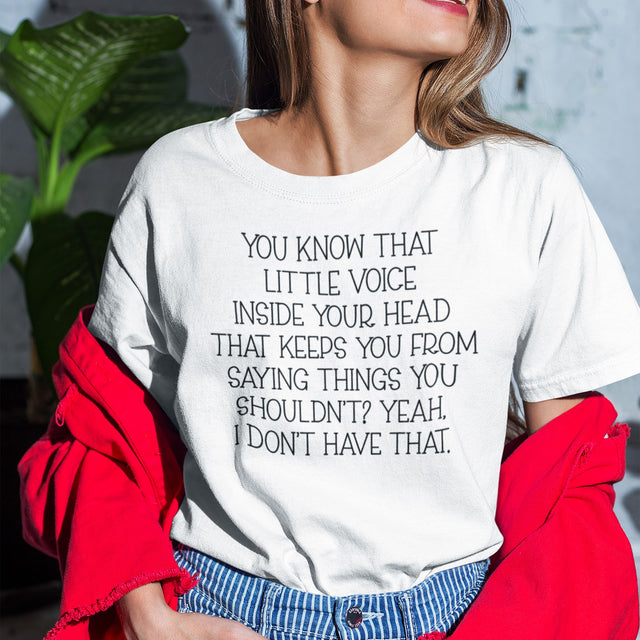 you-know-that-little-voice-in-your-head-that-keeps-you-from-saying-things-you-shouldnt-yeah-i-dont-have-that-life-tee-funny-t-shirt-bold-tee-confident-t-shirt-fearless-tee-1#color_white