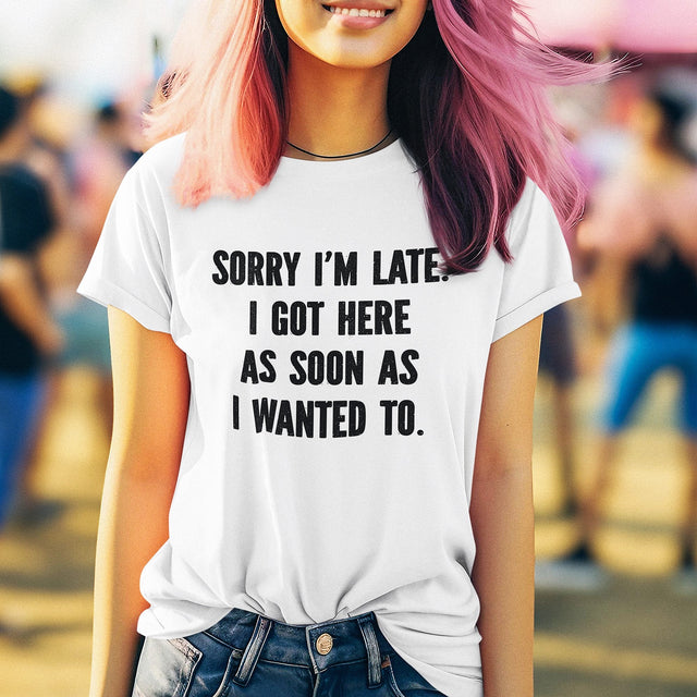 sorry-im-late-i-got-here-as-soon-as-i-wanted-to-life-tee-funny-t-shirt-fashionable-tee-trendy-t-shirt-one-of-a-kind-tee#color_white