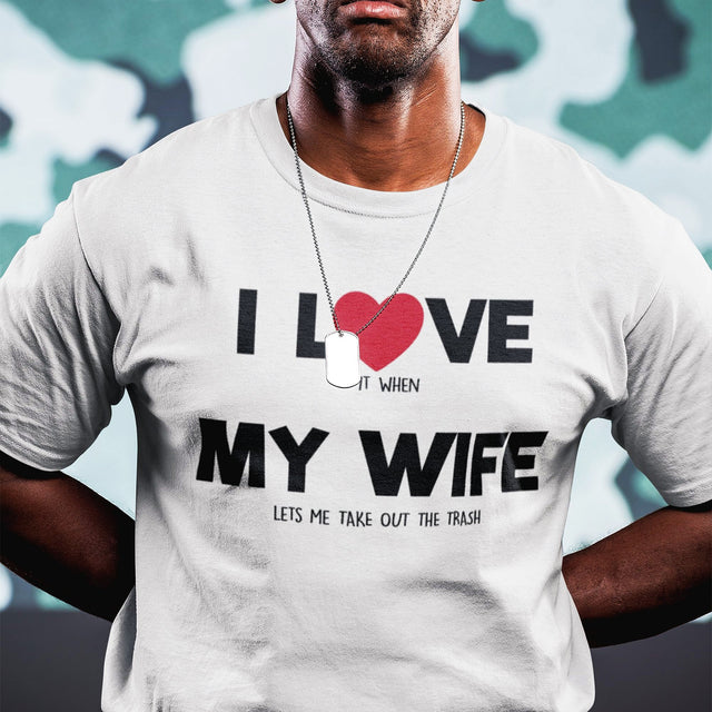 i-love-it-when-my-wife-lets-me-take-out-the-trash-i-love-my-wife-wife-tee-life-t-shirt-funny-tee-humorous-t-shirt-husband-tee#color_white
