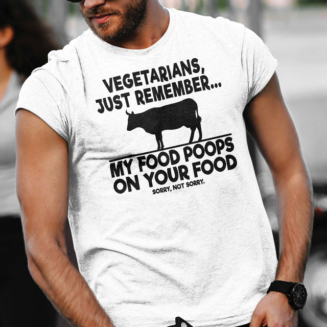 vegetarians-just-remember-my-food-poops-on-your-food-food-tee-humor-t-shirt-foodie-tee-vegetarian-t-shirt-carnivore-tee#color_white