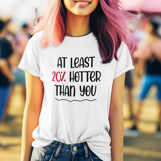 at-least-20-percent-hotter-than-you-life-tee-funny-t-shirt-fierce-tee-confident-t-shirt-empowered-tee#color_white