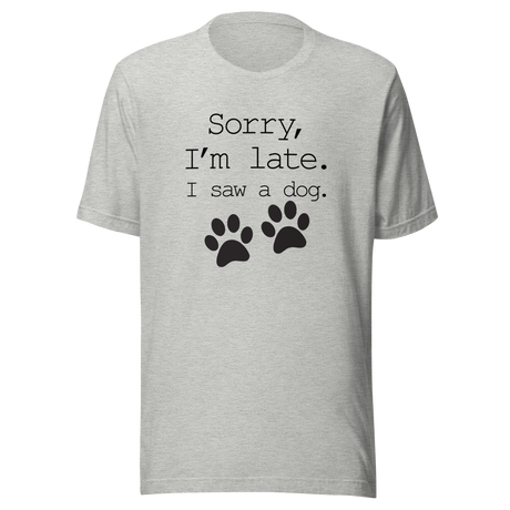 sorry-im-late-i-saw-a-dog-dog-tee-sorry-t-shirt-late-tee-t-shirt-tee#color_athletic-heather