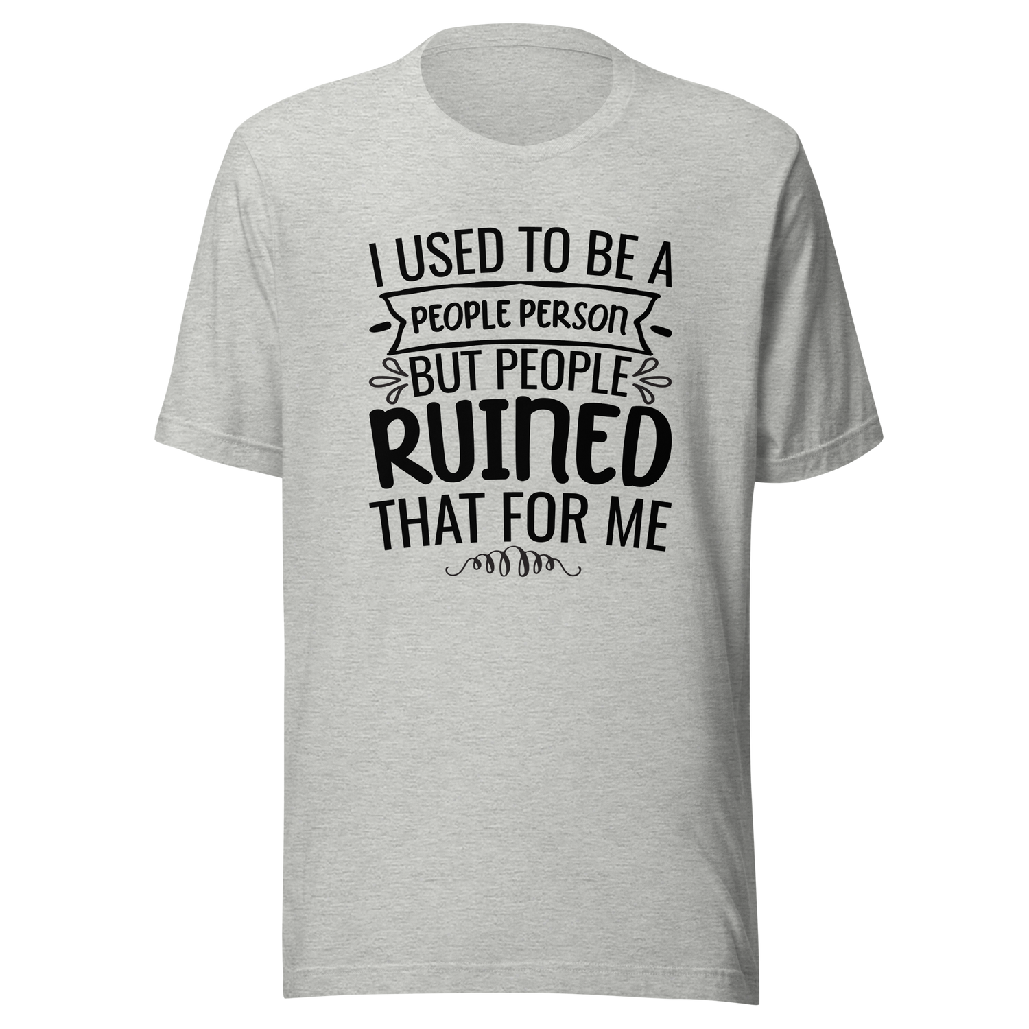 i-used-to-be-a-people-person-then-people-ruined-that-for-me-person-tee-people-t-shirt-ruined-tee-t-shirt-tee#color_athletic-heather