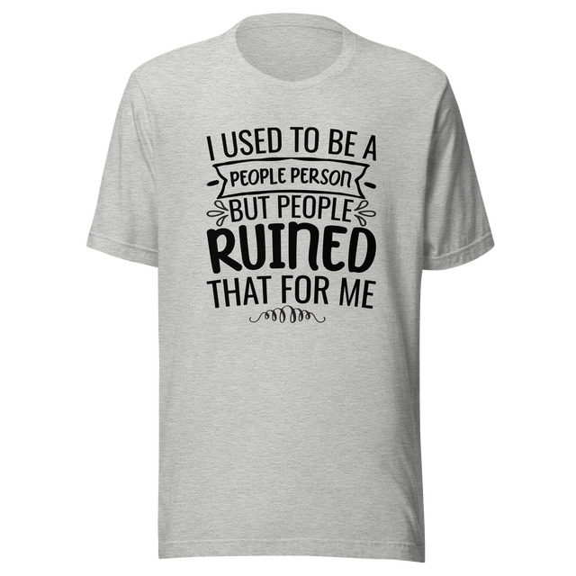 i-used-to-be-a-people-person-then-people-ruined-that-for-me-person-tee-people-t-shirt-ruined-tee-t-shirt-tee#color_athletic-heather