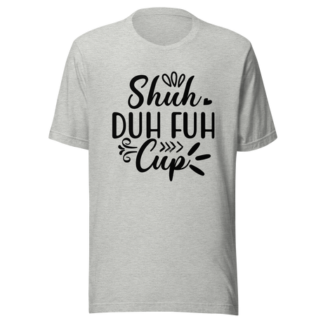 shuh-duh-fuh-cup-stfu-tee-humor-t-shirt-vibes-tee-t-shirt-tee#color_athletic-heather