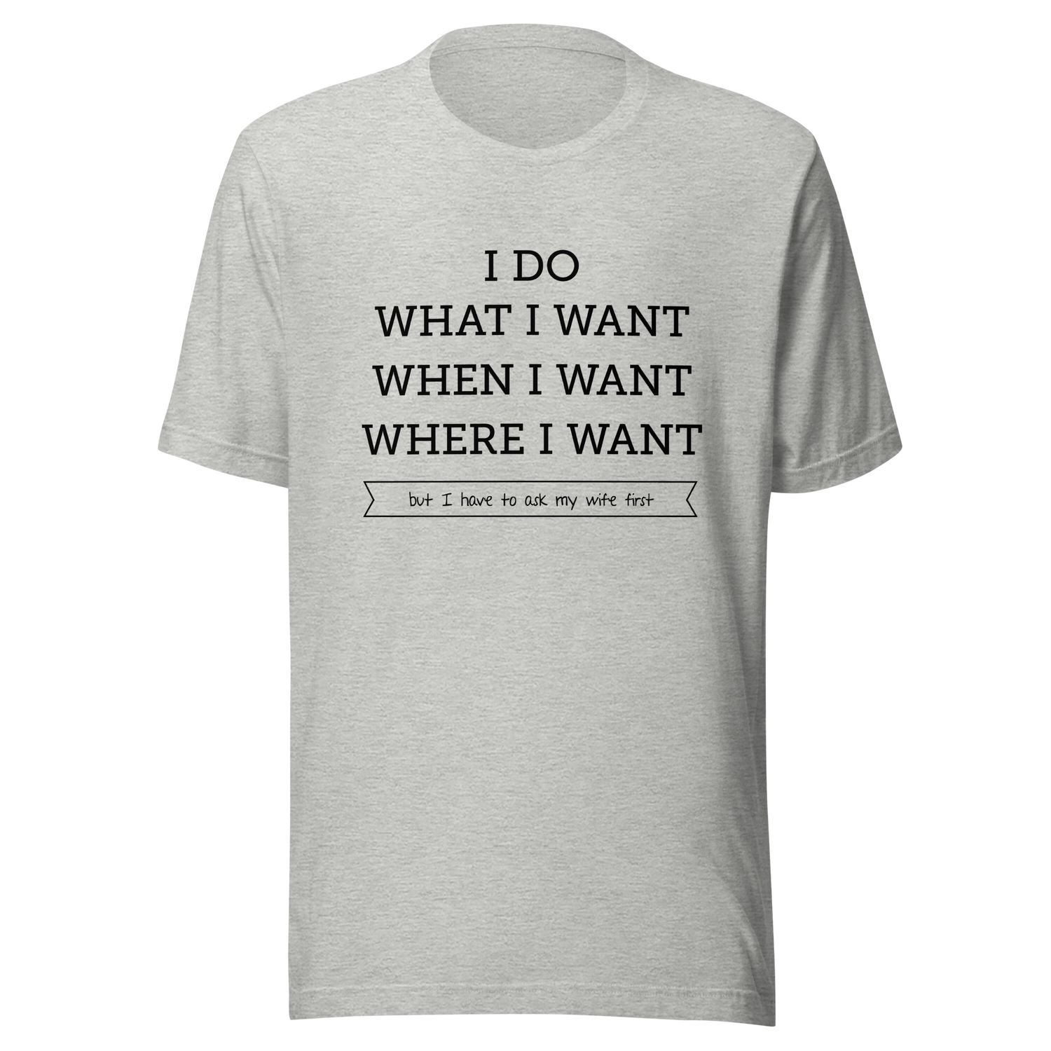 i-do-what-i-want-when-i-want-where-i-want-but-i-have-to-ask-my-wife-first-wife-tee-husband-t-shirt-boss-tee-t-shirt-tee#color_athletic-heather