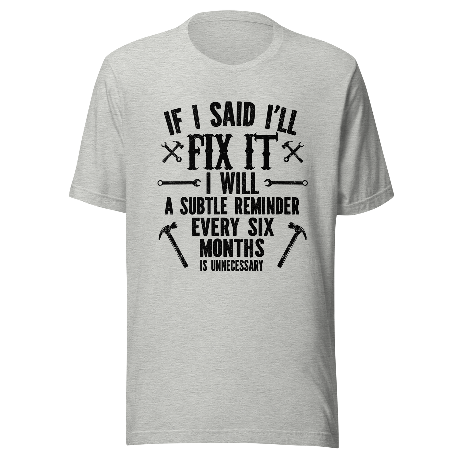 if-i-said-ill-fix-it-i-will-a-subtle-reminder-every-six-months-is-unncessary-dad-tee-father-t-shirt-chores-tee-t-shirt-tee#color_athletic-heather