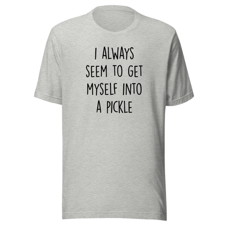 i-always-seem-to-get-myself-into-a-pickle-funny-tee-pickle-t-shirt-humor-tee-quirky-t-shirt-comedy-tee#color_white