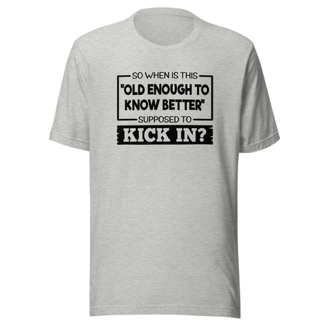 so-when-is-this-old-enough-to-know-better-supposed-to-kick-in-life-tee-wisdom-t-shirt-humor-tee-aging-t-shirt-maturity-tee#color_athletic-heather