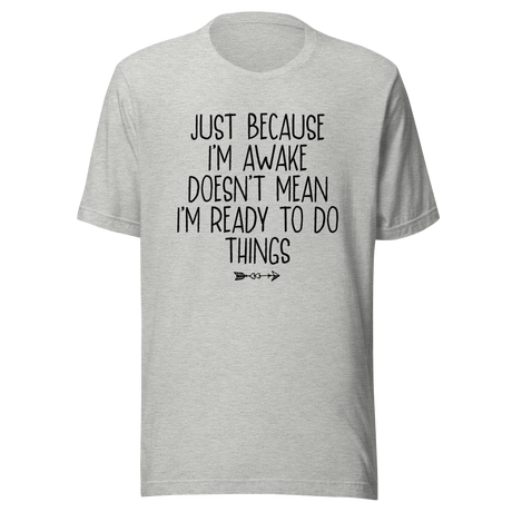 just-because-im-awake-doesnt-mean-im-ready-to-do-things-life-tee-alert-t-shirt-reluctant-tee-awake-t-shirt-unprepared-tee#color_athletic-heather