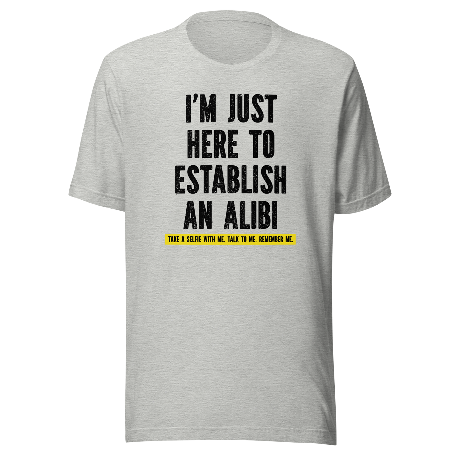 im-just-here-to-establish-an-alibi-take-a-selfie-with-me-funny-tee-funny-t-shirt-alibi-tee-selfie-t-shirt-humor-tee#color_athletic-heather