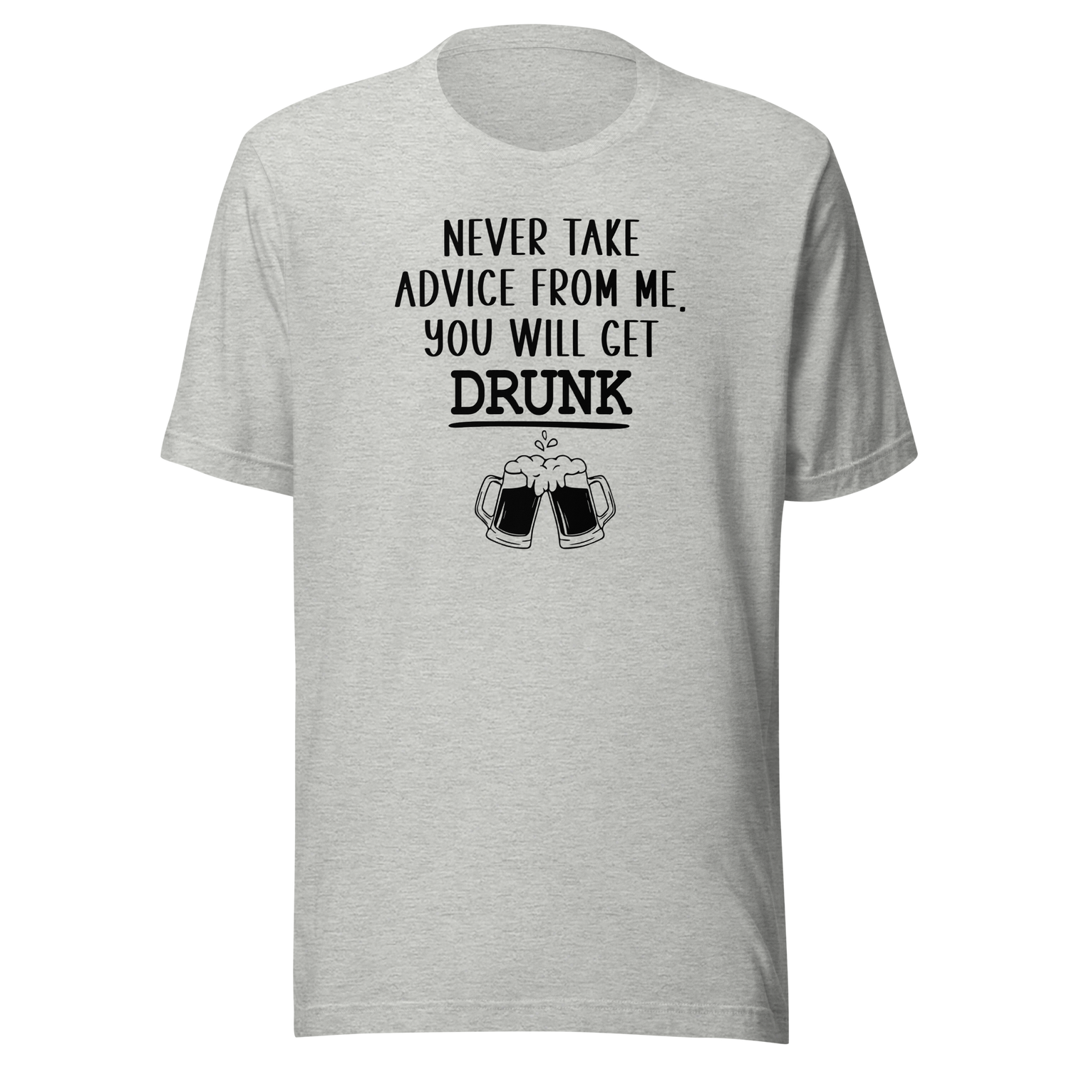 never-take-advice-from-me-you-will-get-drunk-food-tee-beer-t-shirt-advice-tee-drunk-t-shirt-humor-tee#color_athletic-heather