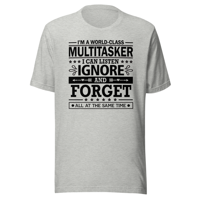 i-am-a-world-class-multitasker-i-can-listen-ignore-and-forget-all-at-the-same-time-life-tee-multitasker-t-shirt-humor-tee-quirky-t-shirt-amusing-tee#color_athletic-heather