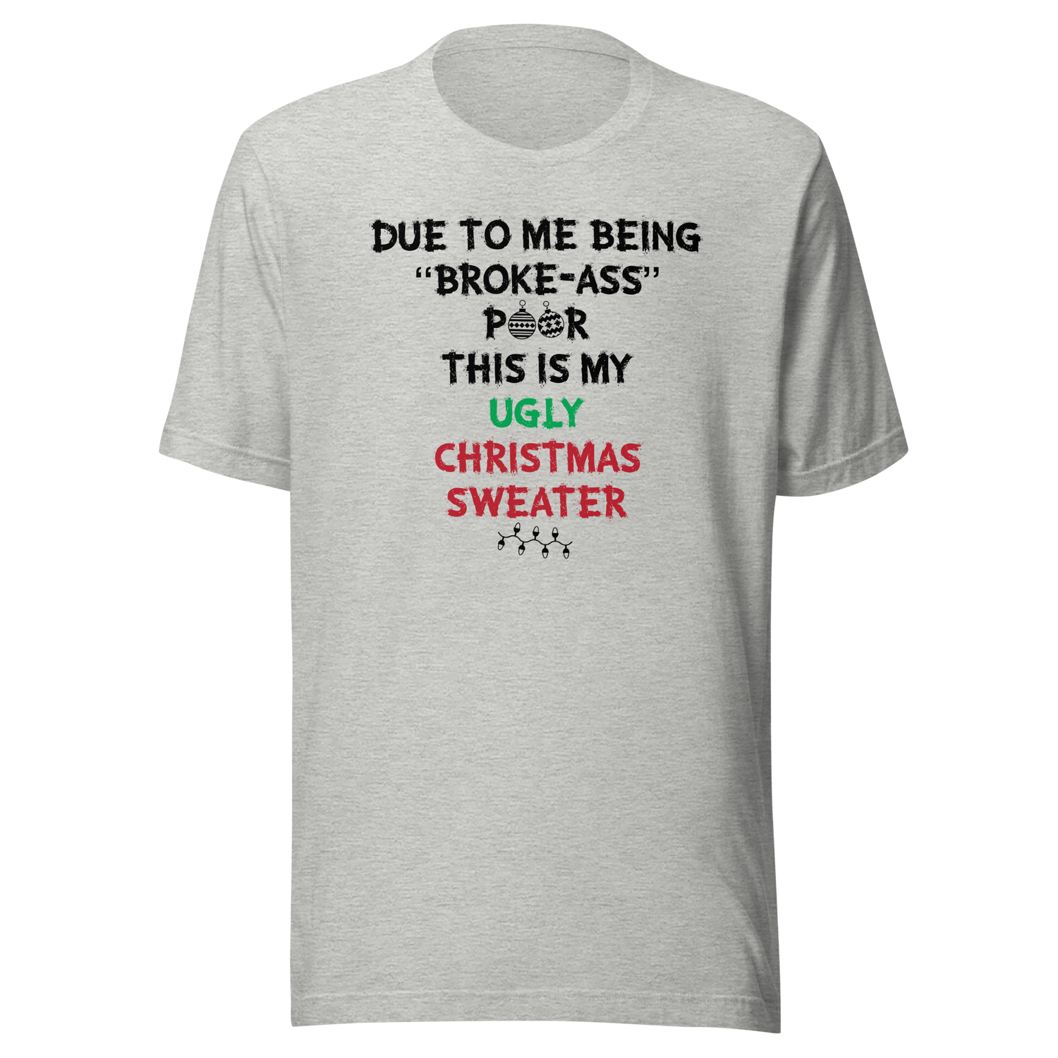 due-to-me-being-broke-ass-poor-this-is-my-christmas-sweater-holidays-tee-christmas-t-shirt-holidays-tee-humor-t-shirt-quirky-tee#color_athletic-heather