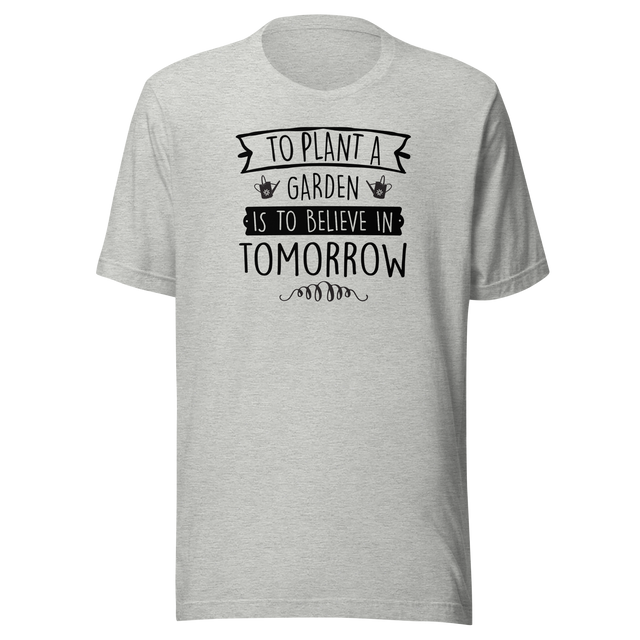 to-plant-a-garden-is-to-believe-in-tomorrow-plants-tee-flowers-t-shirt-flowers-tee-nature-t-shirt-gardening-tee#color_athletic-heather
