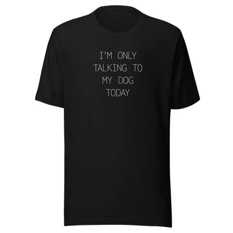 im-only-talking-to-my-dog-today-dog-tee-talking-to-my-dog-t-shirt-dog-lover-tee-dog-parents-t-shirt-dog-mom-tee#color_black