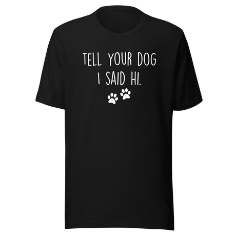 tell-your-dog-i-said-hi-dog-tee-puppy-t-shirt-mom-tee-dog-lover-t-shirt-dog-mom-tee#color_black
