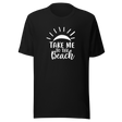 take-me-to-the-beach-beach-tee-summer-t-shirt-life-tee-travel-t-shirt-road-trip-tee#color_black