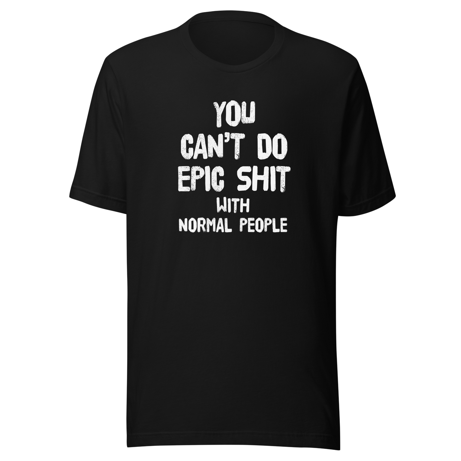 you-cant-do-epic-shit-with-normal-people-epic-tee-normal-people-t-shirt-shit-tee-t-shirt-tee#color_black