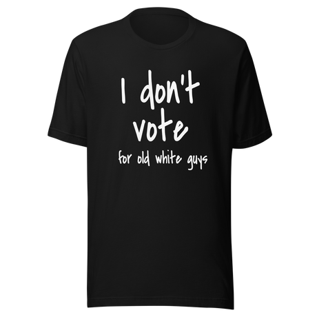 i-dont-vote-for-old-white-guys-vote-tee-white-guys-t-shirt-election-tee-t-shirt-tee#color_black