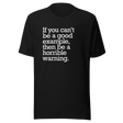 if-you-cant-be-a-good-example-then-be-a-horrible-warning-good-tee-example-t-shirt-vibes-tee-t-shirt-tee#color_black