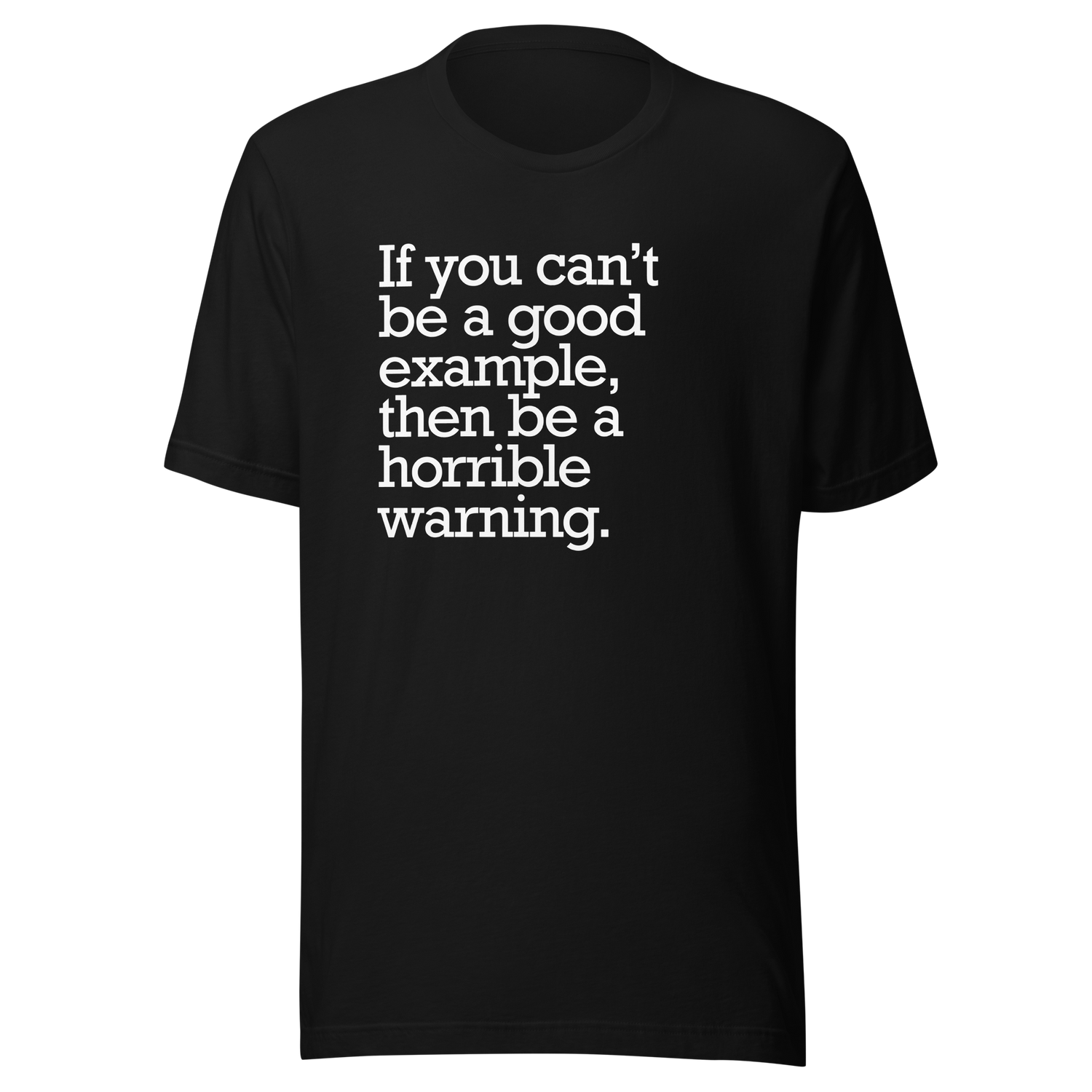 if-you-cant-be-a-good-example-then-be-a-horrible-warning-good-tee-example-t-shirt-vibes-tee-t-shirt-tee#color_black