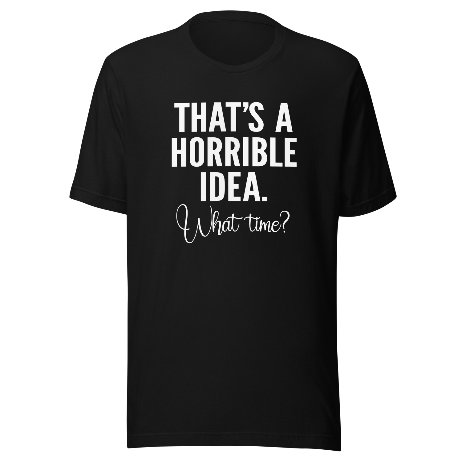 thats-a-horrible-idea-what-time-horrible-tee-idea-t-shirt-text-only-tee-funny-t-shirt-life-tee#color_black