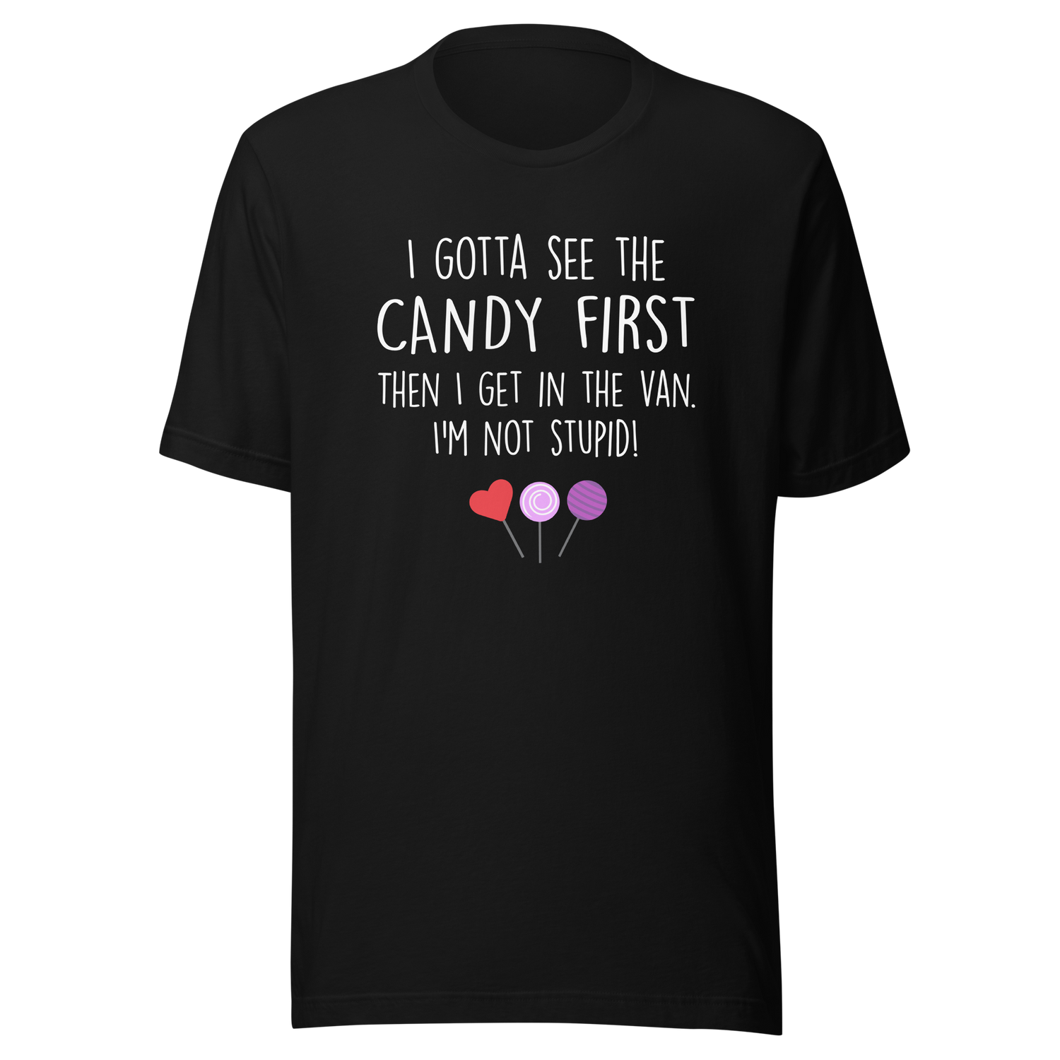 i-gotta-see-the-candy-first-then-i-get-in-the-van-im-not-stupid-funny-tee-candy-t-shirt-van-tee-t-shirt-tee#color_black