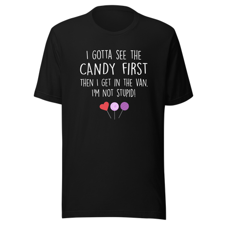 i-gotta-see-the-candy-first-then-i-get-in-the-van-im-not-stupid-funny-tee-candy-t-shirt-van-tee-t-shirt-tee#color_black
