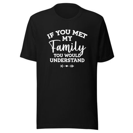 if-you-met-my-family-you-would-understand-family-tee-understand-t-shirt-met-tee-t-shirt-tee#color_black