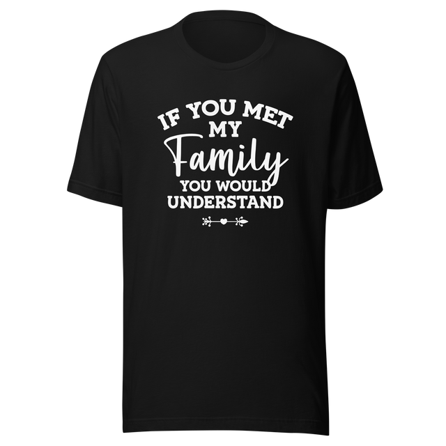 if-you-met-my-family-you-would-understand-family-tee-understand-t-shirt-met-tee-t-shirt-tee#color_black