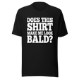 does-this-shirt-make-me-look-bald-dad-tee-father-t-shirt-bald-tee-t-shirt-tee#color_black