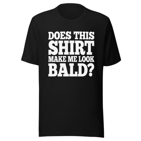 does-this-shirt-make-me-look-bald-dad-tee-father-t-shirt-bald-tee-t-shirt-tee#color_black