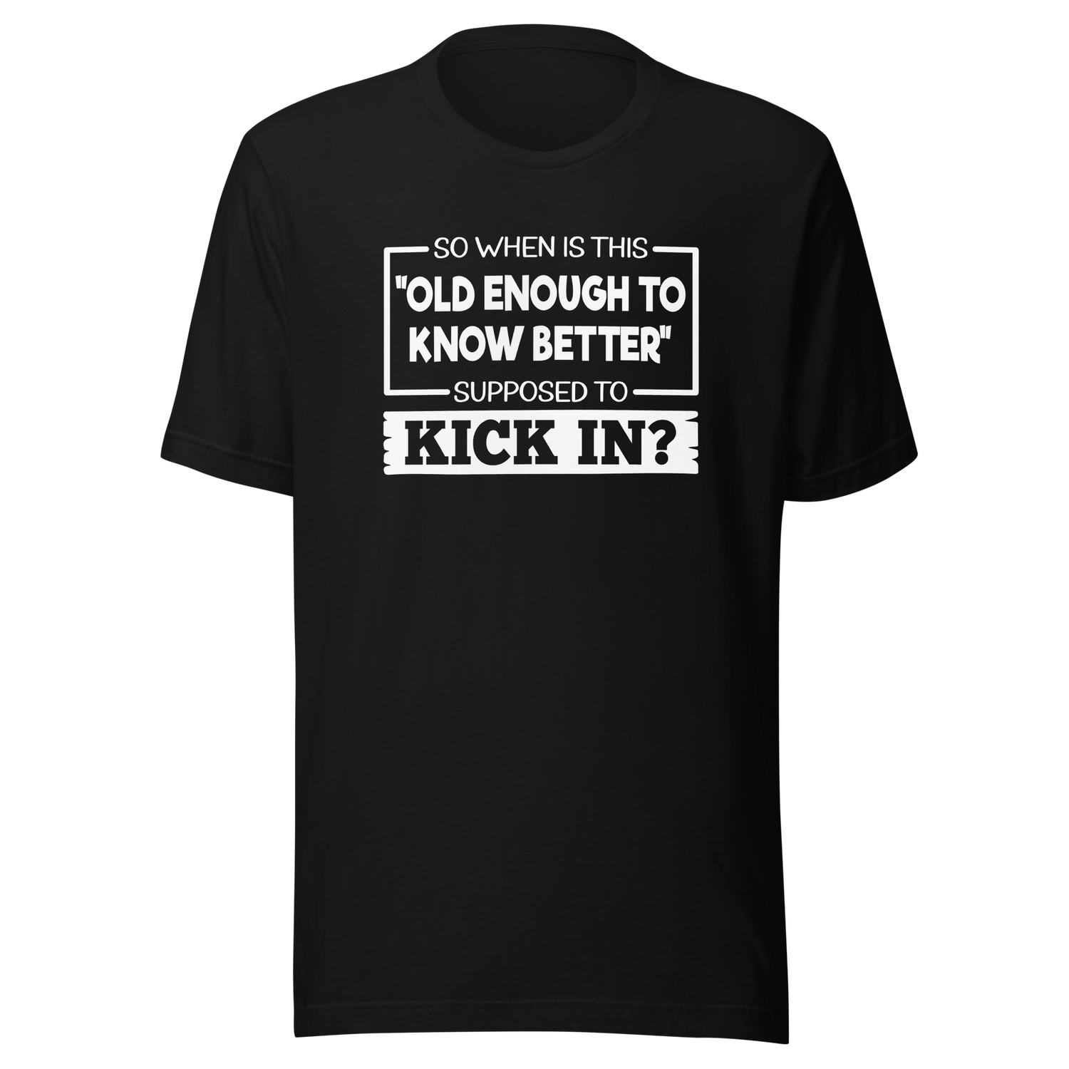 so-when-is-this-old-enough-to-know-better-supposed-to-kick-in-life-tee-wisdom-t-shirt-humor-tee-aging-t-shirt-maturity-tee#color_black