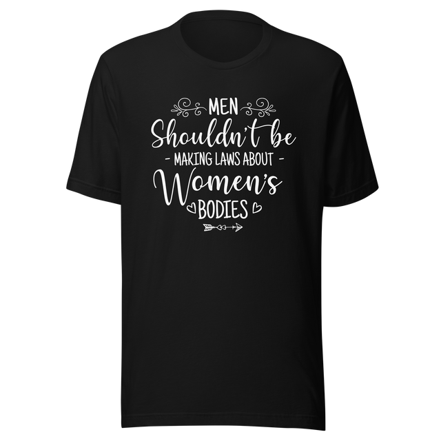 men-shouldnt-be-making-laws-about-womens-bodies-politics-tee-feminism-t-shirt-womens-rights-tee-equality-t-shirt-advocacy-tee#color_black