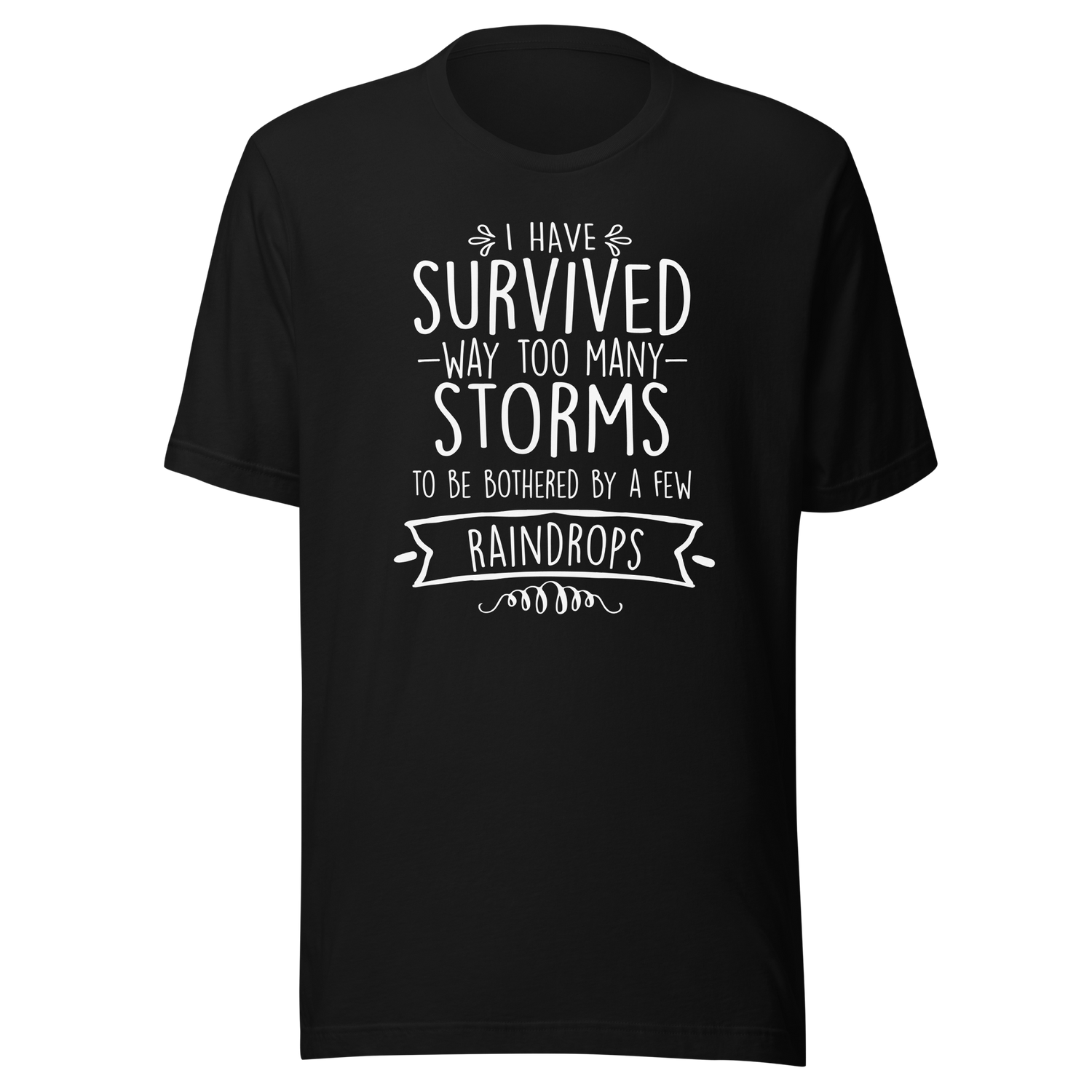 i-have-survived-way-too-many-storms-to-be-bothered-by-a-few-raindrops-life-tee-survived-t-shirt-resilience-tee-storms-t-shirt-life-tee#color_black