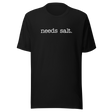 needs-salt-food-tee-foodie-t-shirt-humor-tee-quirky-t-shirt-bold-tee#color_black