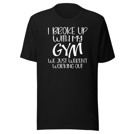 i-broke-up-with-my-gym-we-just-werent-working-out-fitness-tee-funny-t-shirt-fitness-tee-humor-t-shirt-quirky-tee#color_black