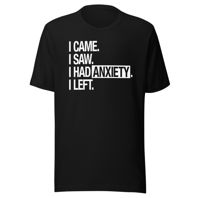 i-came-i-saw-i-had-anxiety-i-left-life-tee-came-t-shirt-saw-tee-anxiety-t-shirt-left-tee#color_black