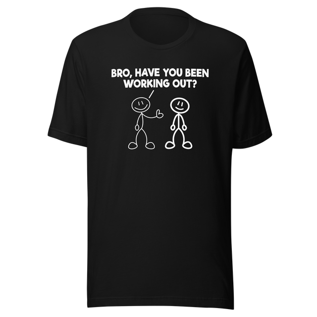 bro-have-you-been-working-out-fitness-tee-funny-t-shirt-muscle-tee-gym-t-shirt-exercise-tee#color_black