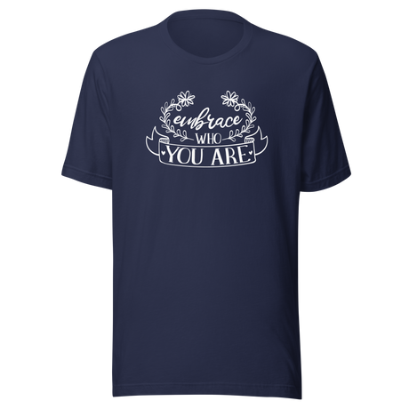 embrace-who-you-are-embrace-who-you-are-tee-be-unique-t-shirt-embrace-yourself-tee-inspirational-t-shirt-motivation-tee#color_navy