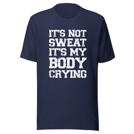 its-not-sweat-its-my-body-crying-gym-tee-awesome-t-shirt-workout-tee-fitness-t-shirt-truth-tee#color_navy