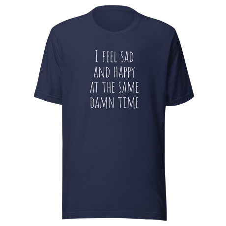 i-feel-sad-and-happy-at-the-same-time-happy-tee-sad-t-shirt-mental-tee-t-shirt-tee#color_navy