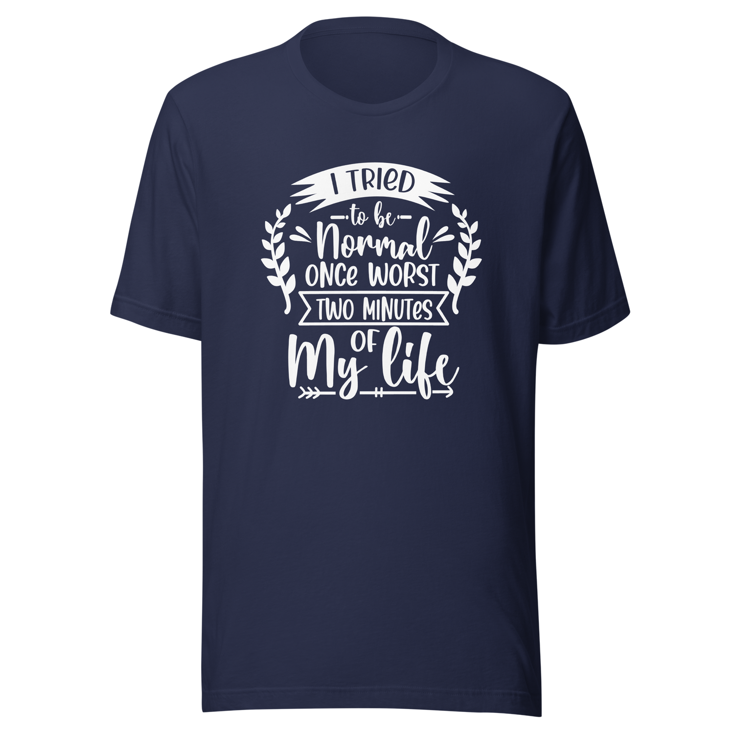 i-tried-to-be-normal-once-worst-two-minutes-of-my-life-normal-tee-worst-t-shirt-two-minutes-tee-t-shirt-tee#color_navy