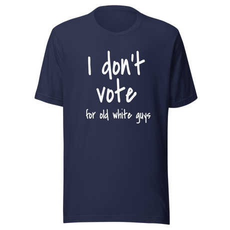 i-dont-vote-for-old-white-guys-vote-tee-white-guys-t-shirt-election-tee-t-shirt-tee#color_navy