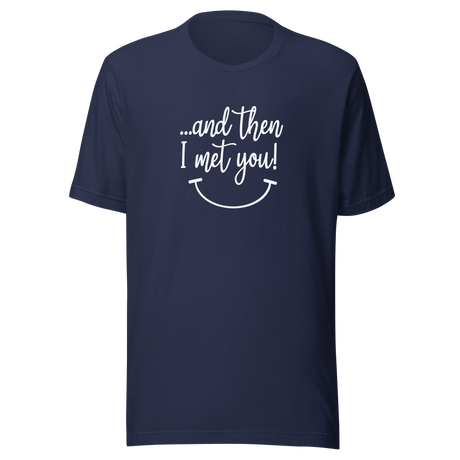 and-then-i-met-you-i-met-you-tee-and-then-t-shirt-vibes-tee-t-shirt-tee#color_navy